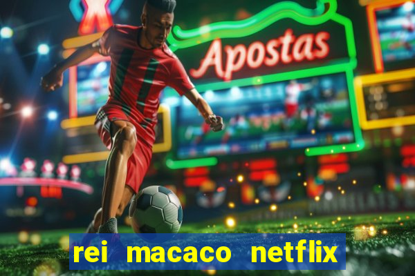 rei macaco netflix 3 temporada
